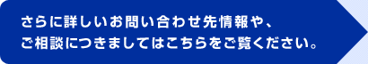 さらに詳しいお問い合わせ先情報や、ご相談につきましてはこちらをご覧ください。