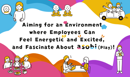 Aiming for an Environment where Employees Can Feel Energetic and Excited, and Fascinate About asobi(Play)!