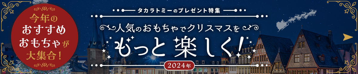 【2024年】人気のおもちゃでクリスマスをもっと楽しく！ タカラトミーのプレゼント特集