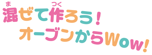 混ぜて作ろう！オーブンからWow！