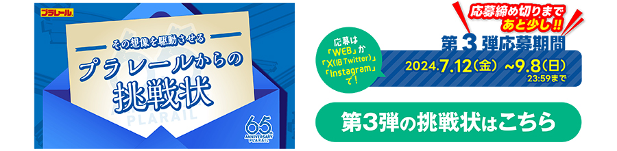 その想像を駆動させる プラレールからの挑戦状｜応募締め切りまであと少し！｜応募は「WEB」か「X（旧Twitter）か「Instagram」で！｜第3弾応募期間 2024年7月12日（金）〜9月8日（日）23:59まで｜第3弾の挑戦状はこちら