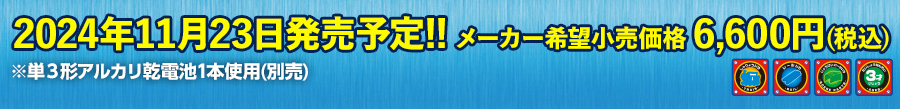 2024年11月23日発売予定！メーカー希望小売価格6,600円（税込）※単3形アルカリ乾電池1本使用（別売）