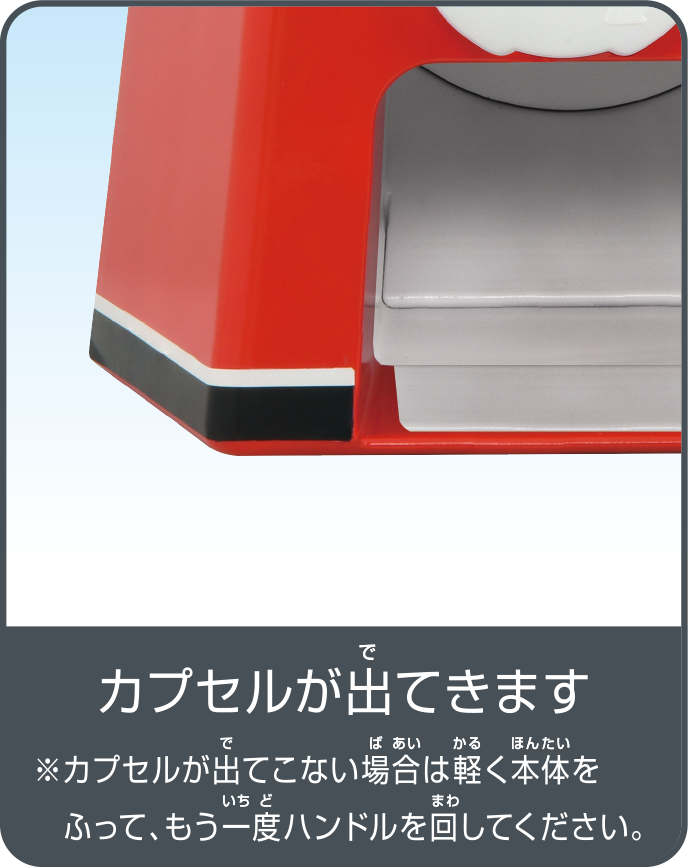 カプセルが出てきます※カプセルが出てこない場合は軽く本体をふって、もう一度ハンドルを回してください。