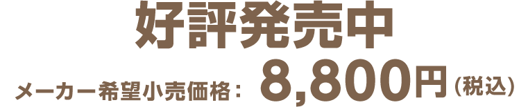 好評発売中 メーカー希望小売価格　8,800円（税込）