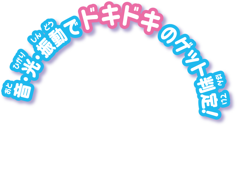 音・光・振動でドキドキのゲット判定！