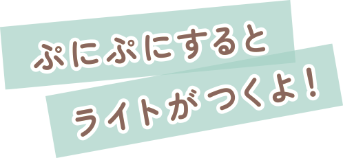 ぷにぷにするとライトがつくよ！