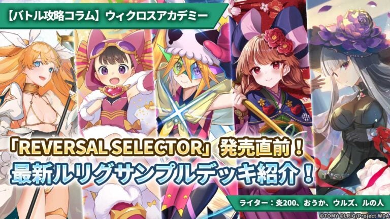 【バトル攻略コラム】ウィクロスアカデミー　「REVERSAL SELECTOR」発売直前！ 最新ルリグサンプルデッキ紹介！